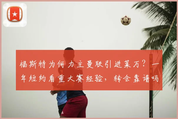 福斯特为何力主曼联引进莱万?一年短约看重大赛经验,转会靠谱吗?