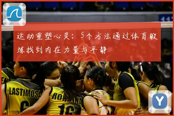 运动重塑心灵：5个方法通过体育锻炼找到内在力量与平静